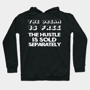 THE DREAM IS FREE, THE HUSTLE IS SOLD SEPARATELY Hoodie